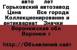 1.1) авто : V лет Горьковский автозавод › Цена ­ 49 - Все города Коллекционирование и антиквариат » Значки   . Воронежская обл.,Воронеж г.